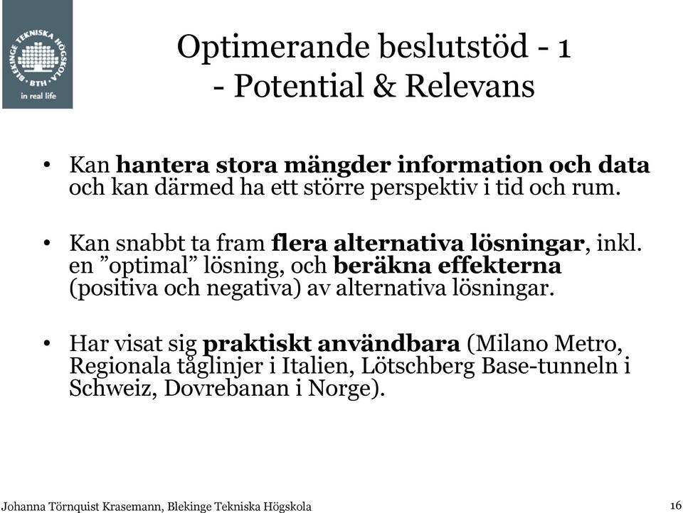 en optimal lösning, och beräkna effekterna (positiva och negativa) av alternativa lösningar.