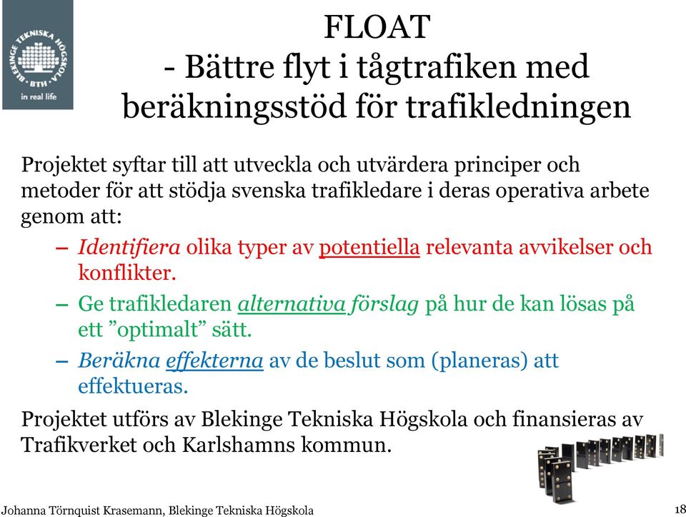 avvikelser och konflikter. Ge trafikledaren alternativa förslag på hur de kan lösas på ett optimalt sätt.