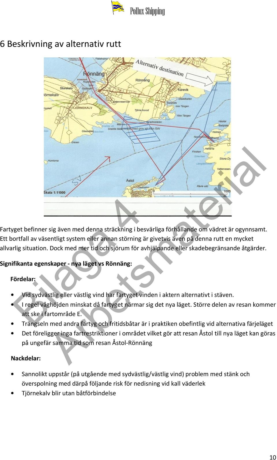 Signifikanta egenskaper - nya läget vs Rönnäng: Fördelar: Vid sydvästlig eller västlig vind har fartyget vinden i aktern alternativt i stäven.