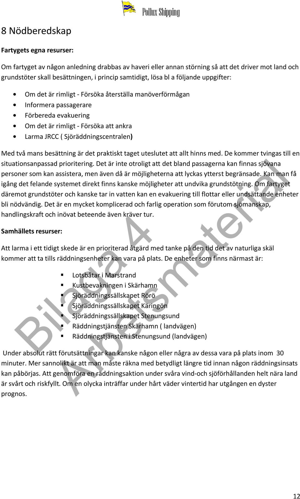 Sjöräddningscentralen) Med två mans besättning är det praktiskt taget uteslutet att allt hinns med. De kommer tvingas till en situationsanpassad prioritering.