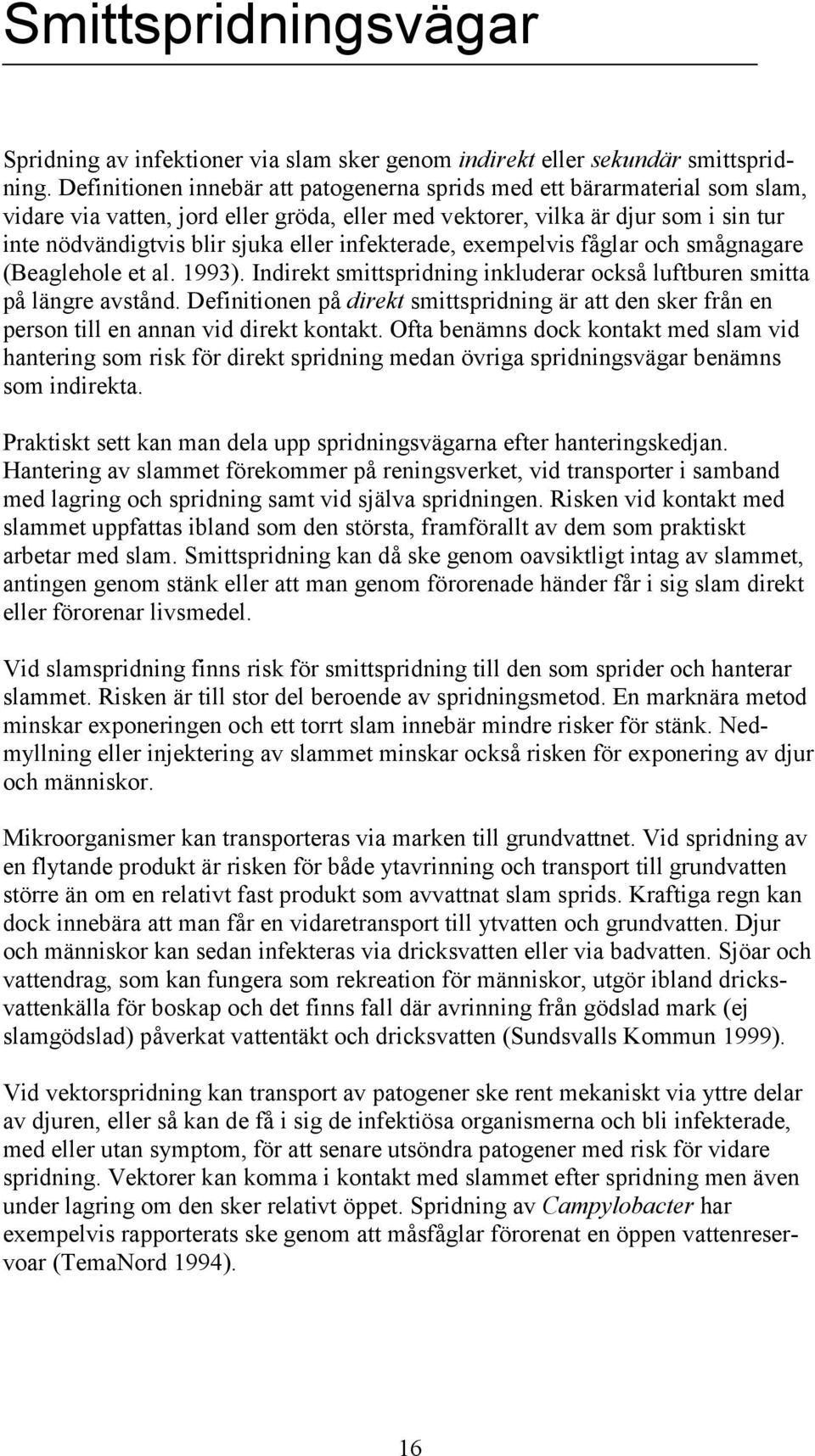 infekterade, exempelvis fåglar och smågnagare (Beaglehole et al. 1993). Indirekt smittspridning inkluderar också luftburen smitta på längre avstånd.