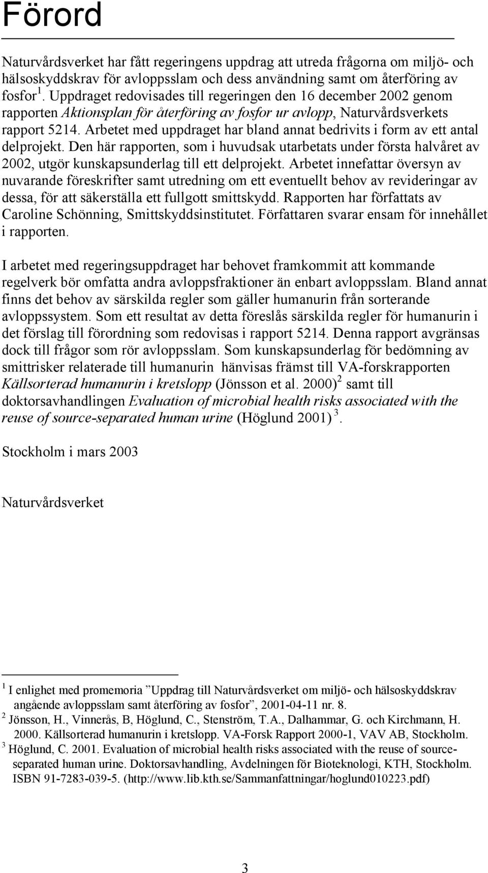 Arbetet med uppdraget har bland annat bedrivits i form av ett antal delprojekt. Den här rapporten, som i huvudsak utarbetats under första halvåret av 2002, utgör kunskapsunderlag till ett delprojekt.