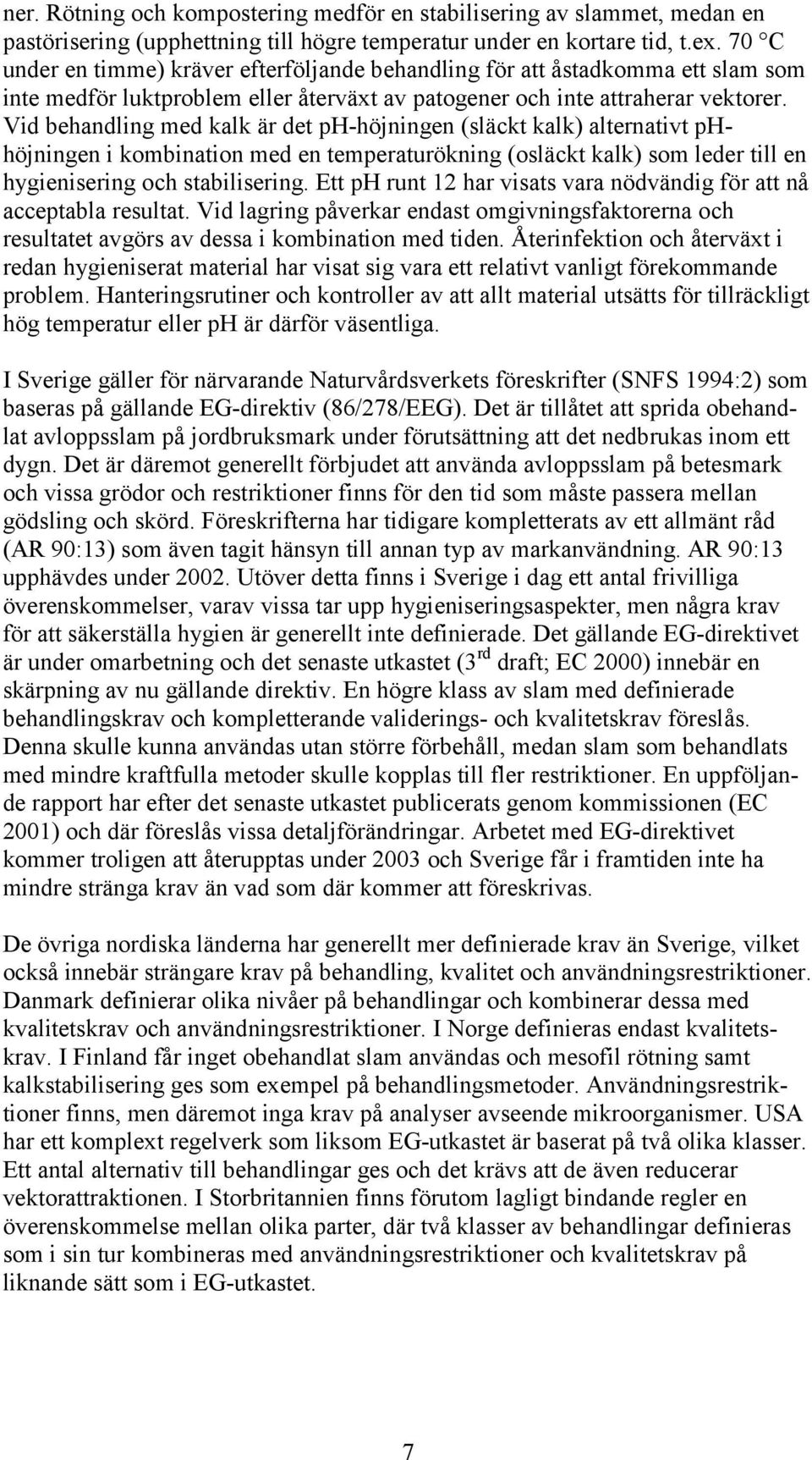Vid behandling med kalk är det ph-höjningen (släckt kalk) alternativt phhöjningen i kombination med en temperaturökning (osläckt kalk) som leder till en hygienisering och stabilisering.