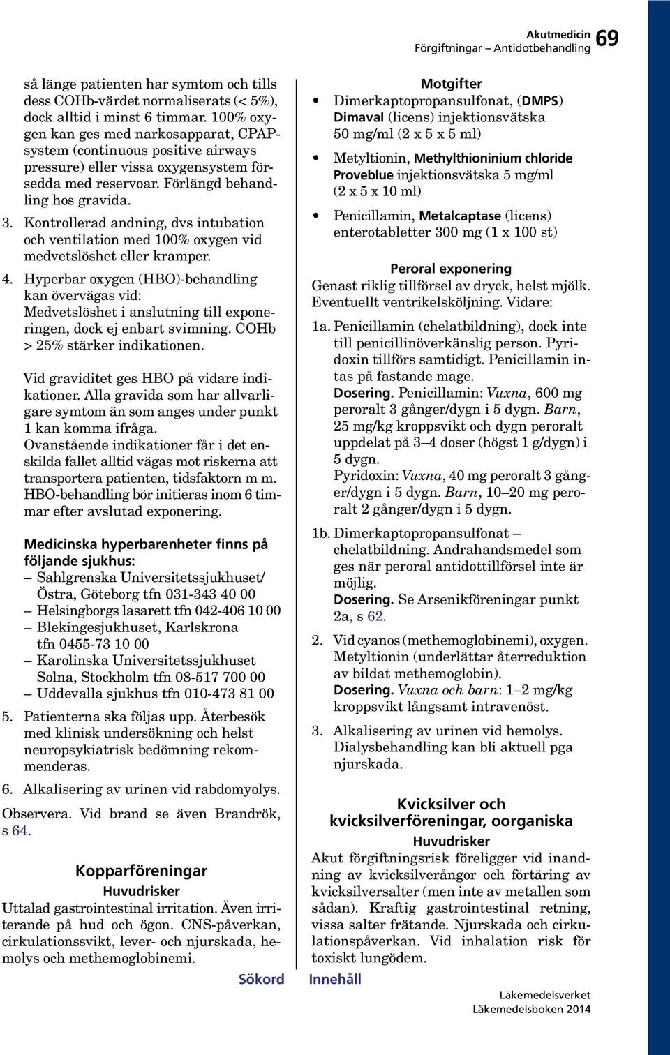 Kontrollerad andning, dvs intubation och ventilation med 100% oxygen vid medvetslöshet eller kramper. 4.