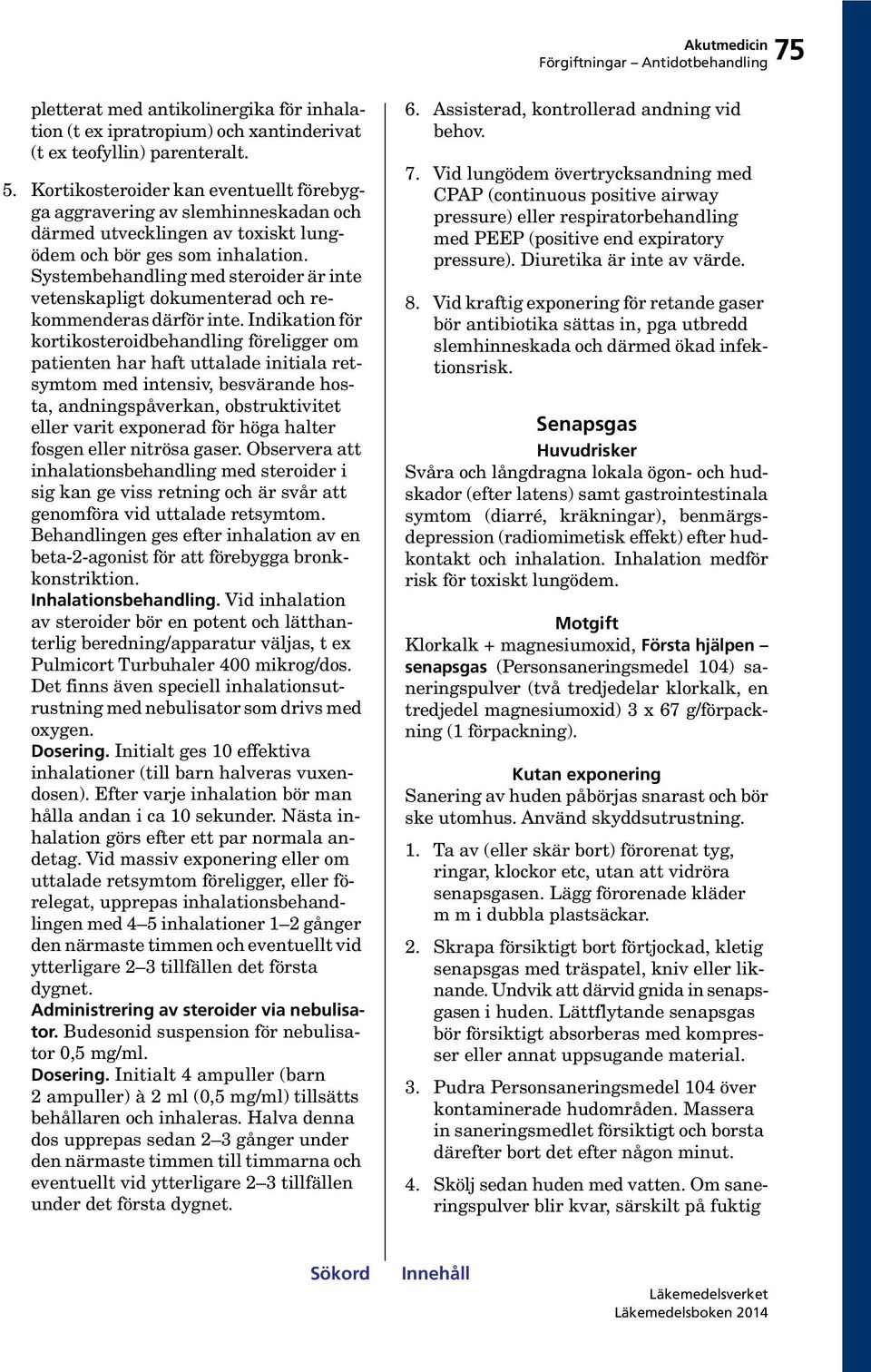 Systembehandling med steroider är inte vetenskapligt dokumenterad och rekommenderas därför inte.