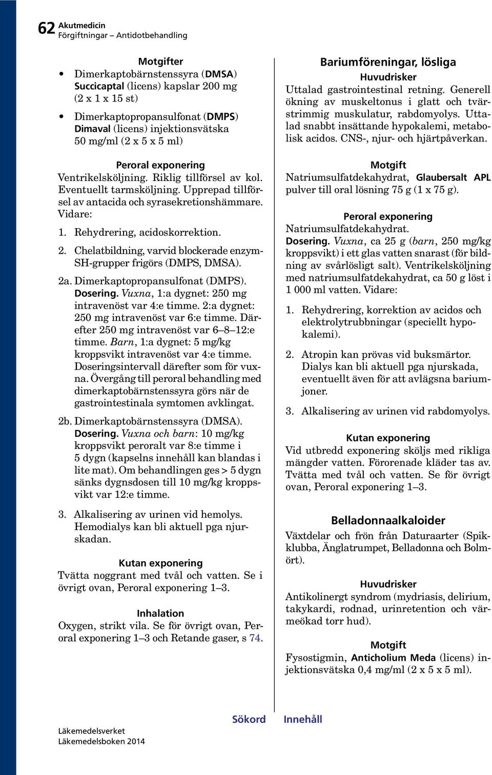 Chelatbildning, varvid blockerade enzym- SH-grupper frigörs (DMPS, DMSA). 2a. Dimerkaptopropansulfonat (DMPS). Dosering. Vuxna, 1:a dygnet: 250 mg intravenöst var 4:e timme.