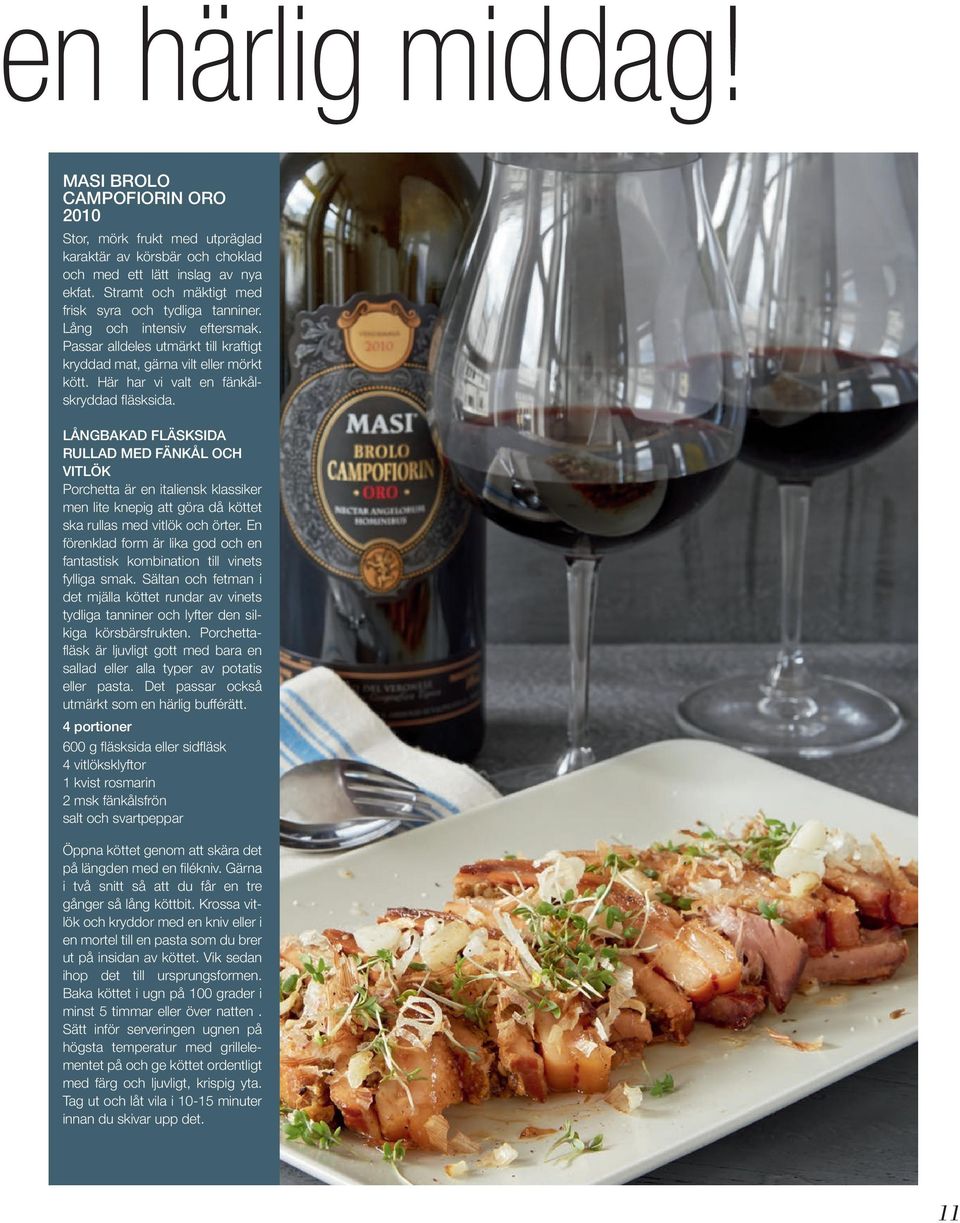 Här har vi valt en fänkålskryddad fläsksida. LÅNGBAKAD FLÄSKSIDA RULLAD MED FÄNKÅL OCH VITLÖK Porchetta är en italiensk klassiker men lite knepig att göra då köttet ska rullas med vitlök och örter.