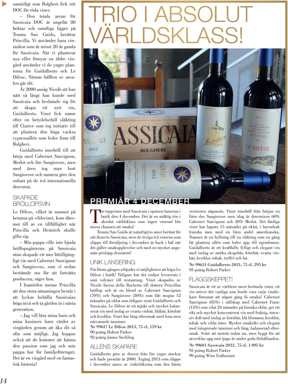 Nästan hälften av arealen går dit. År 2000 ansåg Nicolò att han nått så långt han kunde med Sassicaia och beslutade sig för att skapa ett nytt vin, Guidalberto.