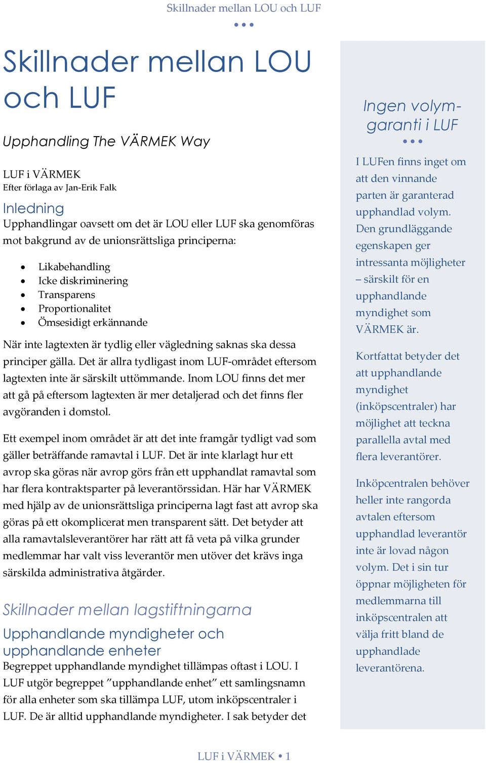 Det är allra tydligast inom LUF-området eftersom lagtexten inte är särskilt uttömmande. Inom LOU finns det mer att gå på eftersom lagtexten är mer detaljerad och det finns fler avgöranden i domstol.