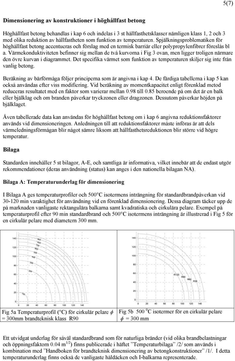 Värmekonduktiviteten befinner sig mellan de två kurvorna i Fig 3 ovan, men ligger troligen närmare den övre kurvan i diagrammet.