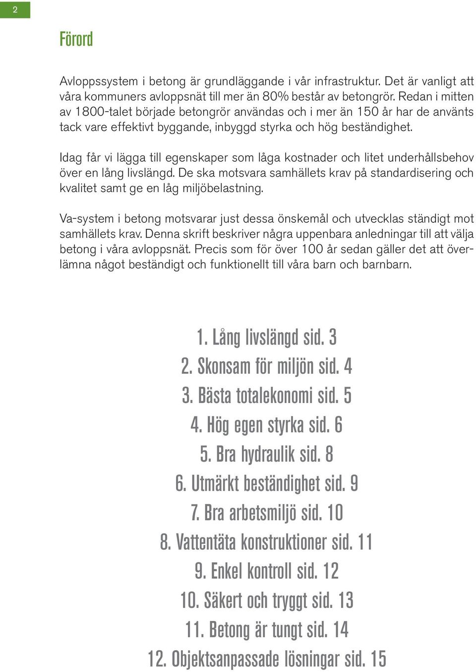 Idag får vi lägga till egenskaper som låga kostnader och litet underhållsbehov över en lång livslängd. De ska motsvara samhällets krav på standardisering och kvalitet samt ge en låg miljöbelastning.