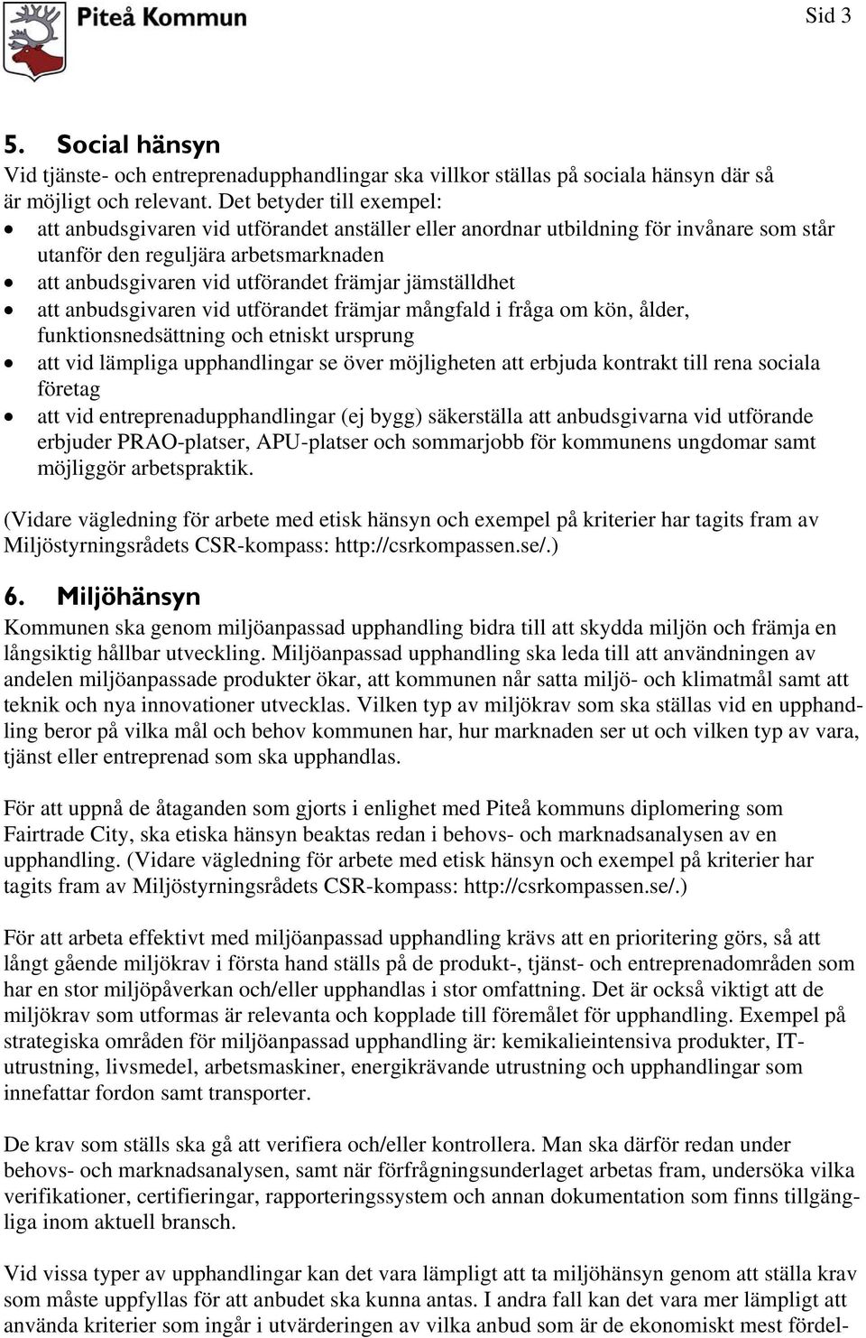 jämställdhet att anbudsgivaren vid utförandet främjar mångfald i fråga om kön, ålder, funktionsnedsättning och etniskt ursprung att vid lämpliga upphandlingar se över möjligheten att erbjuda kontrakt