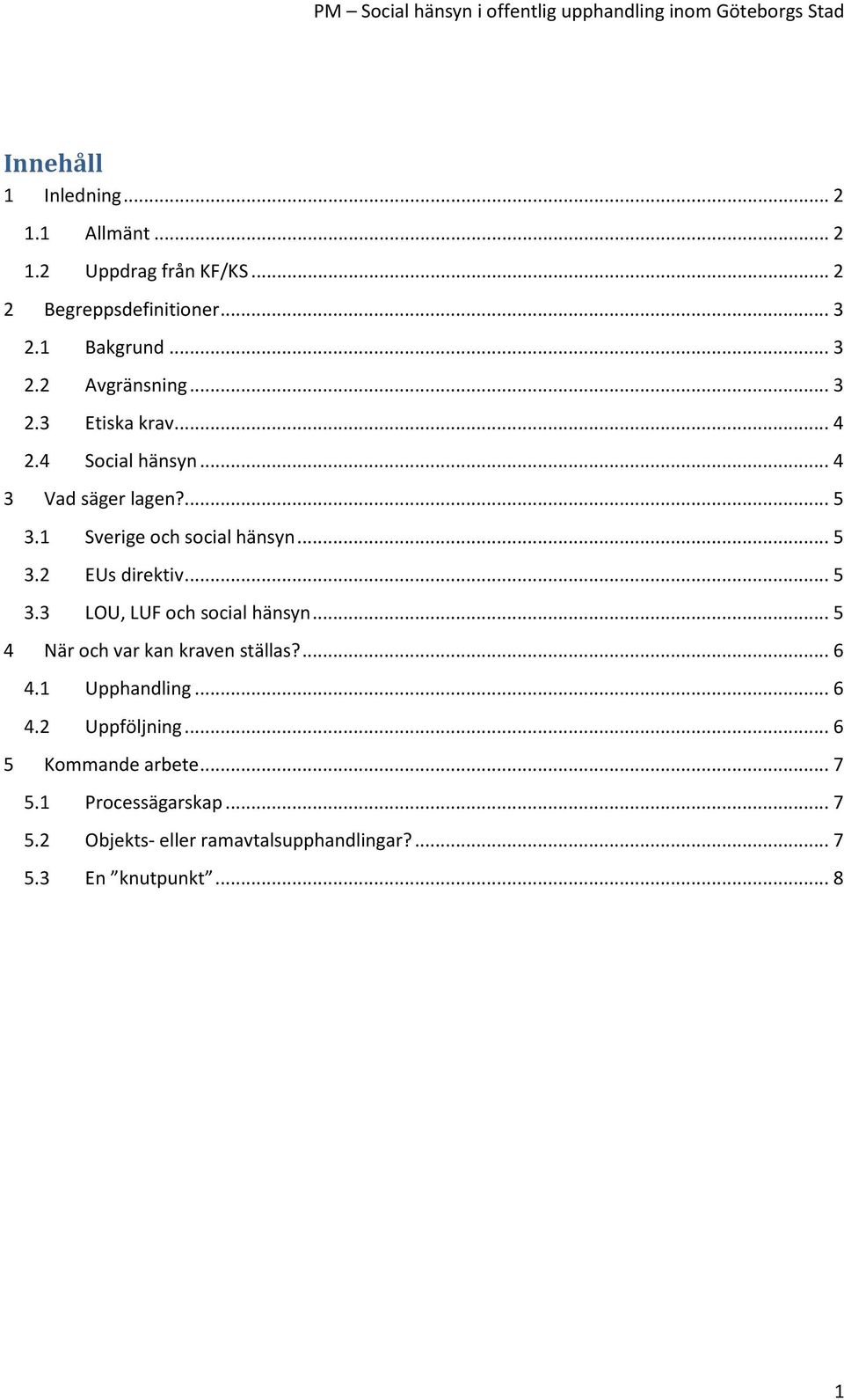 .. 5 3.3 LOU, LUF och social hänsyn... 5 4 När och var kan kraven ställas?... 6 4.1 Upphandling... 6 4.2 Uppföljning.