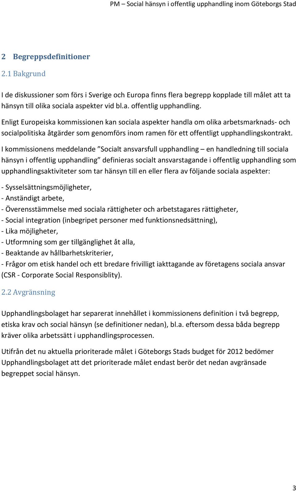 I kommissionens meddelande Socialt ansvarsfull upphandling en handledning till sociala hänsyn i offentlig upphandling definieras socialt ansvarstagande i offentlig upphandling som