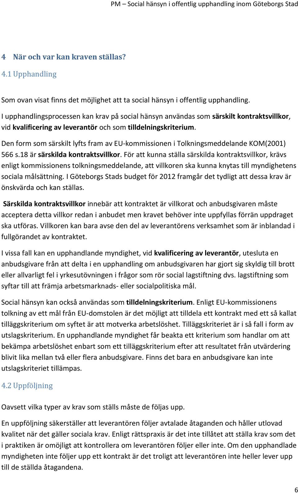 Den form som särskilt lyfts fram av EU-kommissionen i Tolkningsmeddelande KOM(2001) 566 s.18 är särskilda kontraktsvillkor.