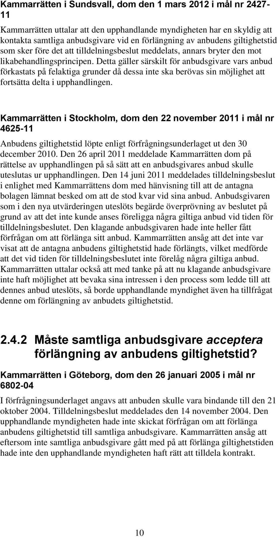 Detta gäller särskilt för anbudsgivare vars anbud förkastats på felaktiga grunder då dessa inte ska berövas sin möjlighet att fortsätta delta i upphandlingen.