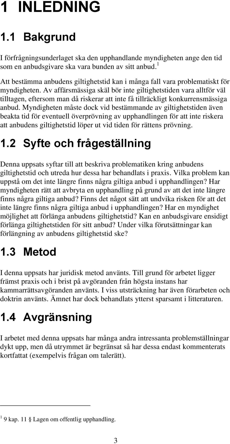 Av affärsmässiga skäl bör inte giltighetstiden vara alltför väl tilltagen, eftersom man då riskerar att inte få tillräckligt konkurrensmässiga anbud.