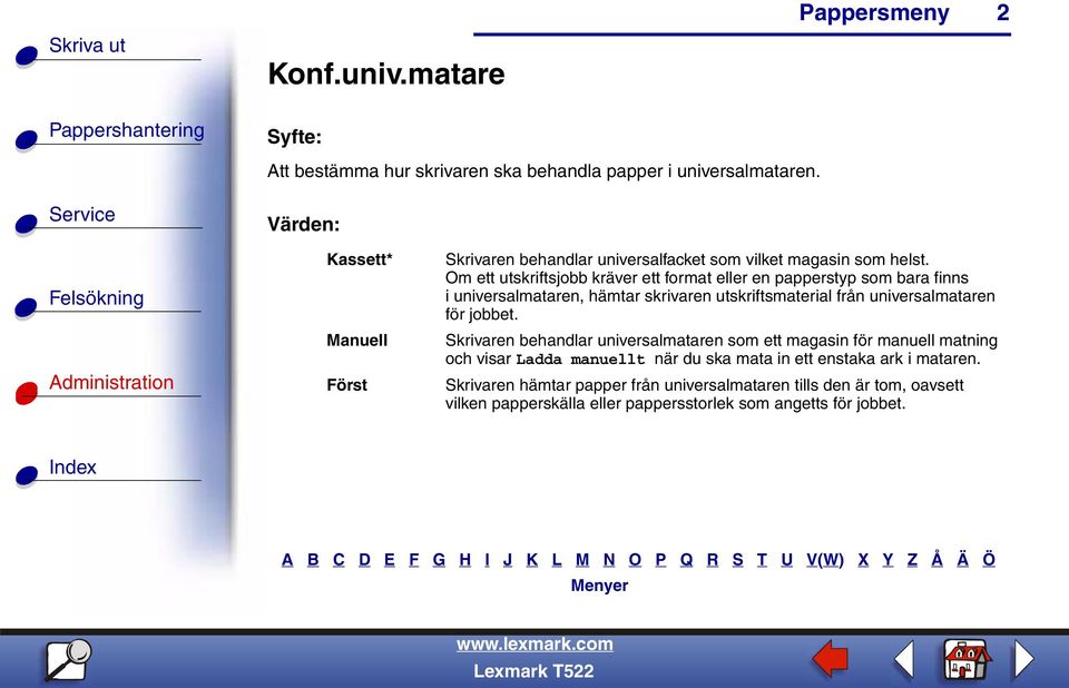 Om ett utskriftsjobb kräver ett format eller en papperstyp som bara finns i universalmataren, hämtar skrivaren utskriftsmaterial från universalmataren för