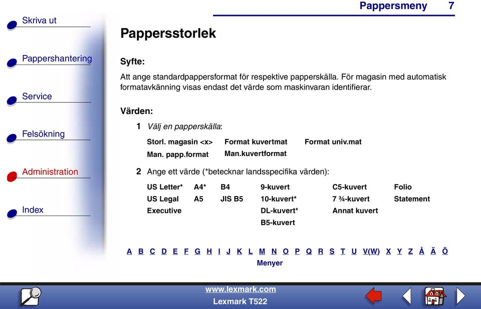 1 Välj en papperskälla: Storl. magasin <x> Format kuvertmat Man. papp.format Man.kuvertformat Format univ.