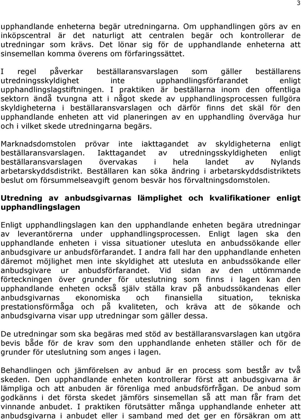 I regel påverkar beställaransvarslagen som gäller beställarens utredningsskyldighet inte upphandlingsförfarandet enligt upphandlingslagstiftningen.