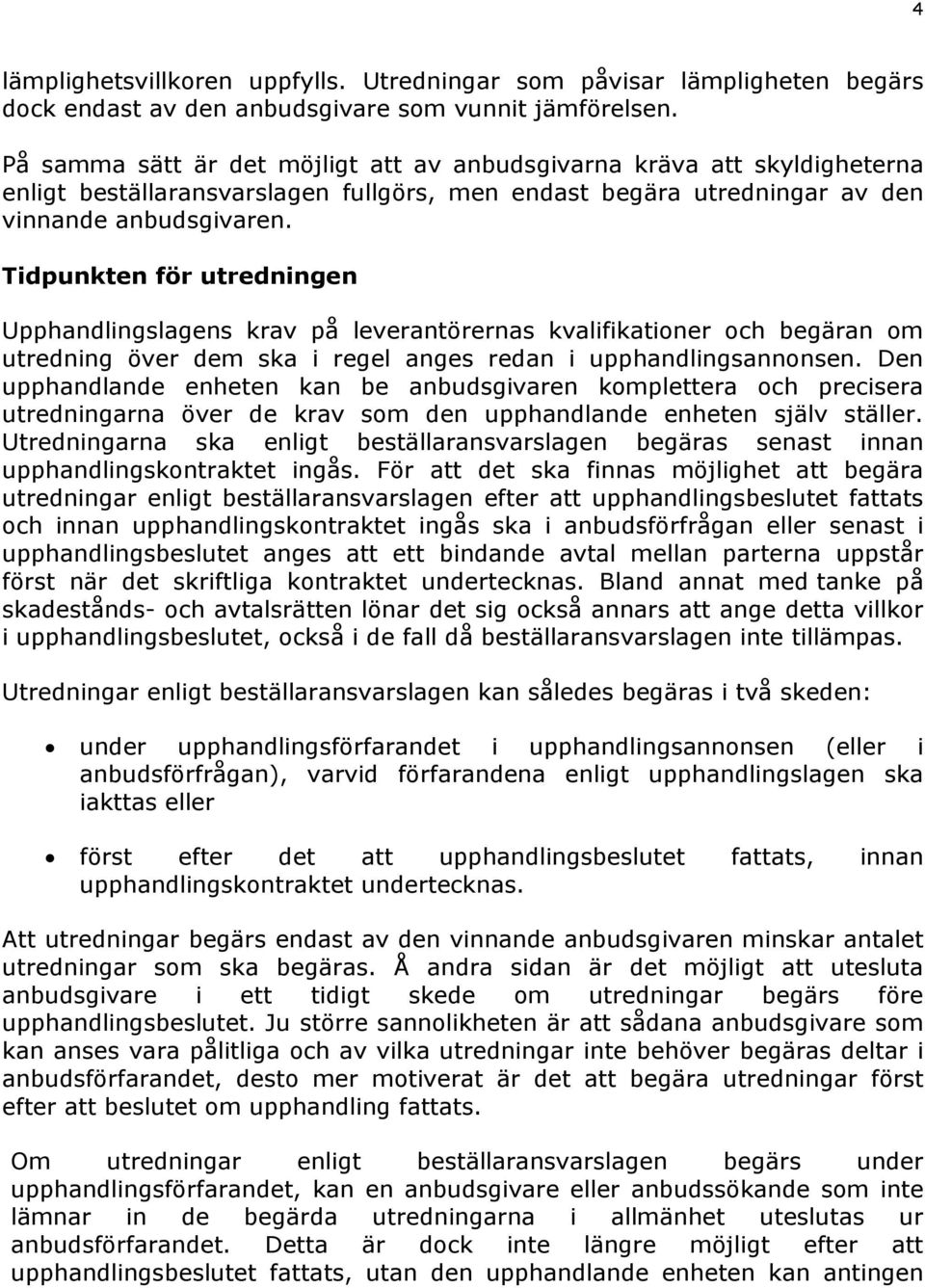 Tidpunkten för utredningen Upphandlingslagens krav på leverantörernas kvalifikationer och begäran om utredning över dem ska i regel anges redan i upphandlingsannonsen.