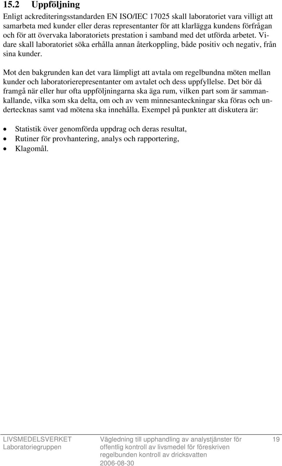 Mot den bakgrunden kan det vara lämpligt att avtala om regelbundna möten mellan kunder och laboratorierepresentanter om avtalet och dess uppfyllelse.