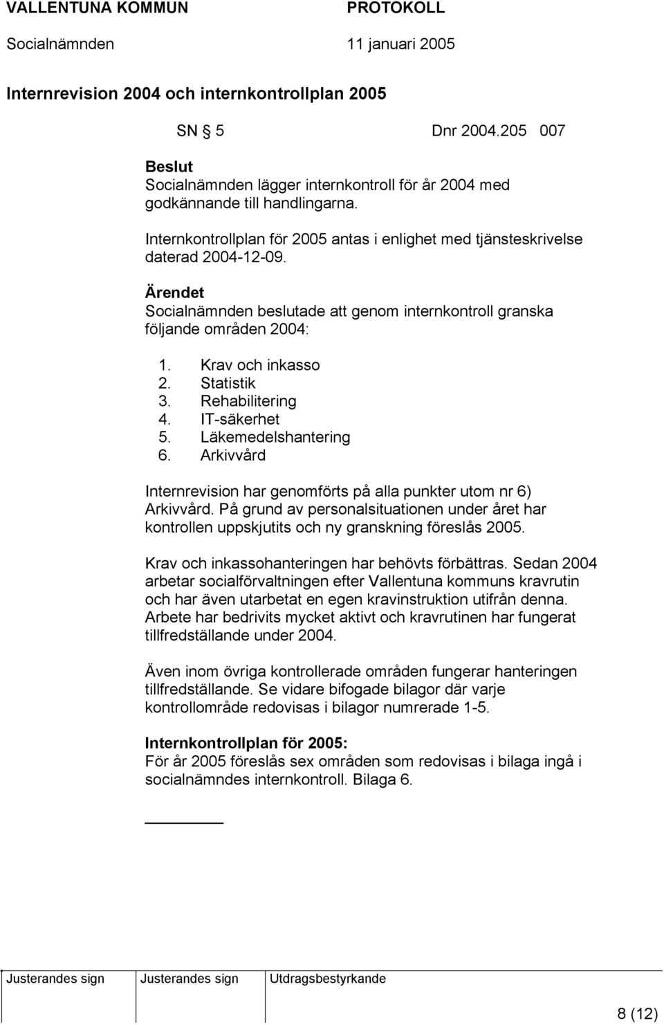 Statistik 3. Rehabilitering 4. IT-säkerhet 5. Läkemedelshantering 6. Arkivvård Internrevision har genomförts på alla punkter utom nr 6) Arkivvård.