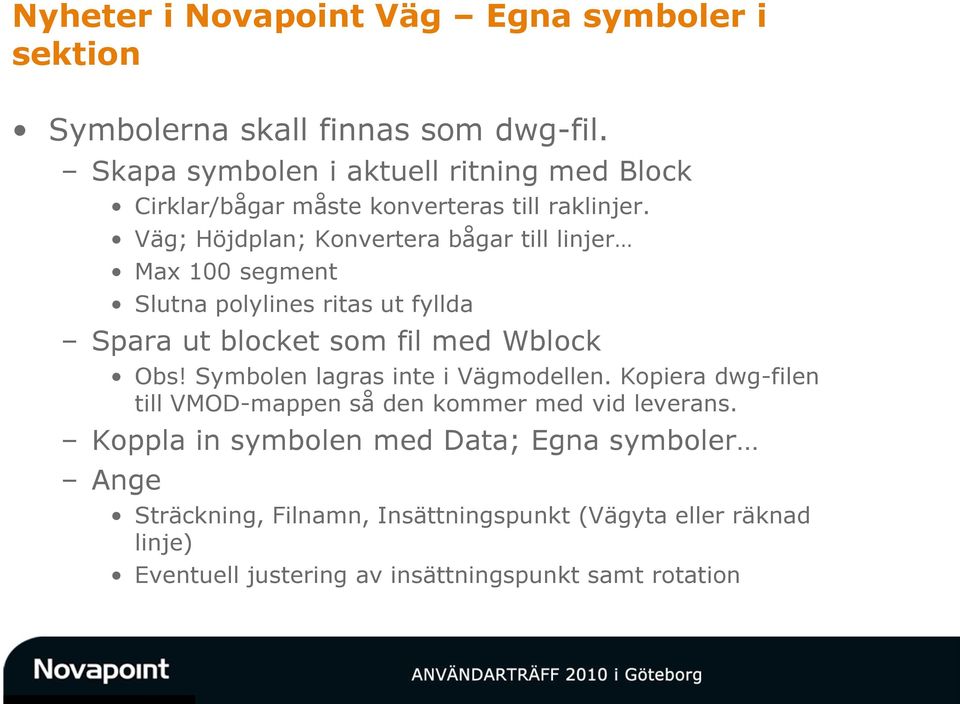 Väg; Höjdplan; Konvertera bågar till linjer Max 100 segment Slutna polylines ritas ut fyllda Spara ut blocket som fil med Wblock Obs!