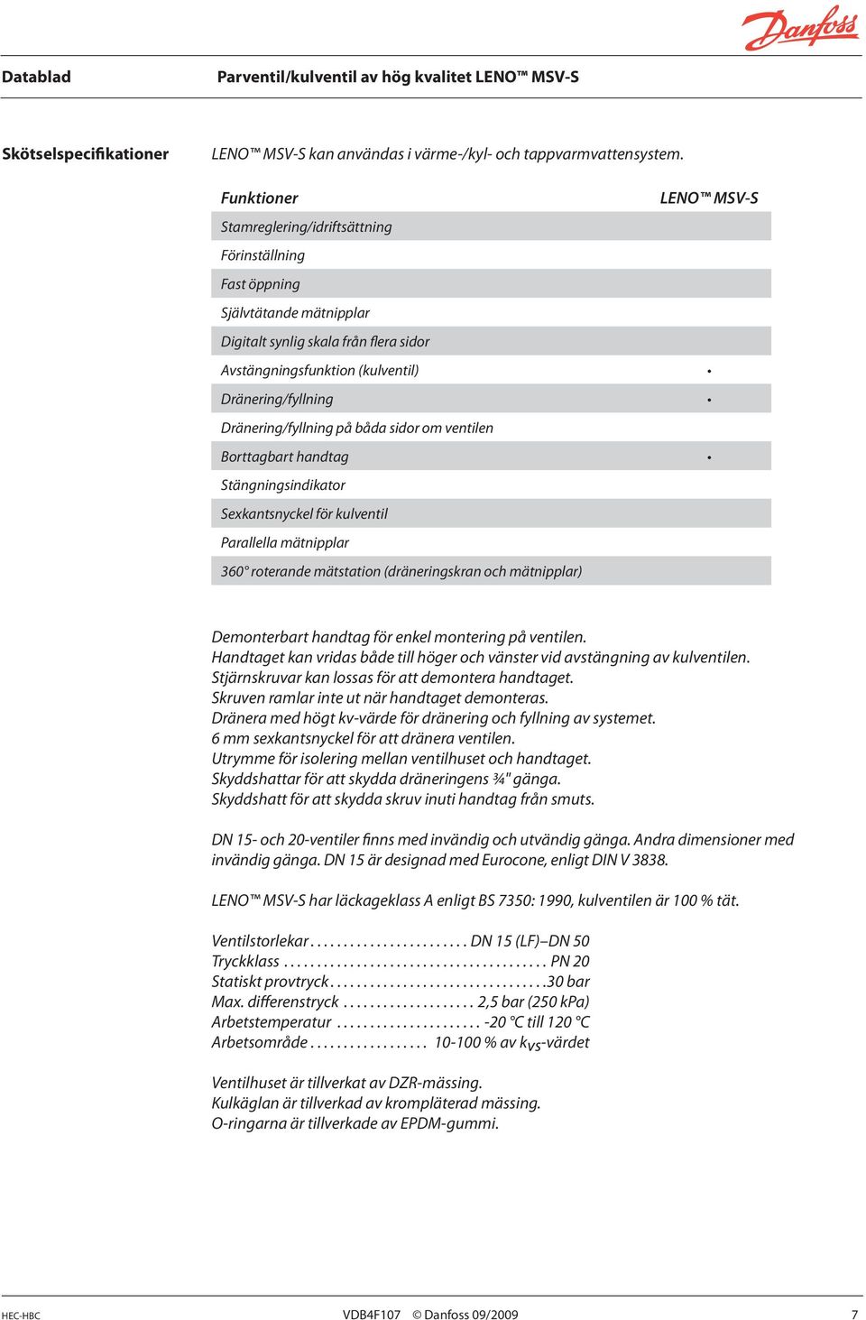 Dränering/fyllning på båda sidor om ventilen Borttagbart handtag Stängningsindikator Sexkantsnyckel för kulventil Parallella mätnipplar 360 roterande mätstation (dräneringskran och mätnipplar) LENO