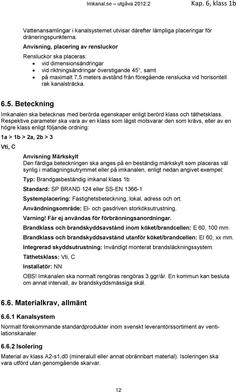 horisontell rak kanalsträcka. 6.5. Beteckning Imkanalen ska betecknas med berörda egenskaper enligt berörd klass och täthetsklass.