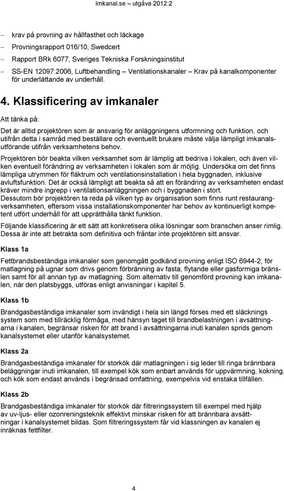 Ventilationskanaler Krav på kanalkomponenter för underlättande av underhåll. 4.