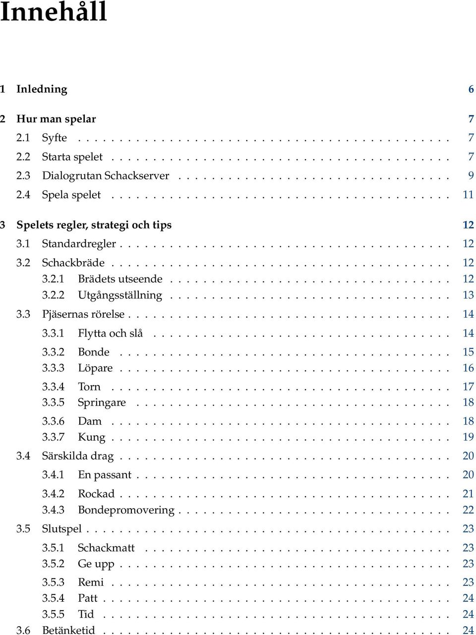 ................................. 12 3.2.2 Utgångsställning.................................. 13 3.3 Pjäsernas rörelse....................................... 14 3.3.1 Flytta och slå.................................... 14 3.3.2 Bonde.