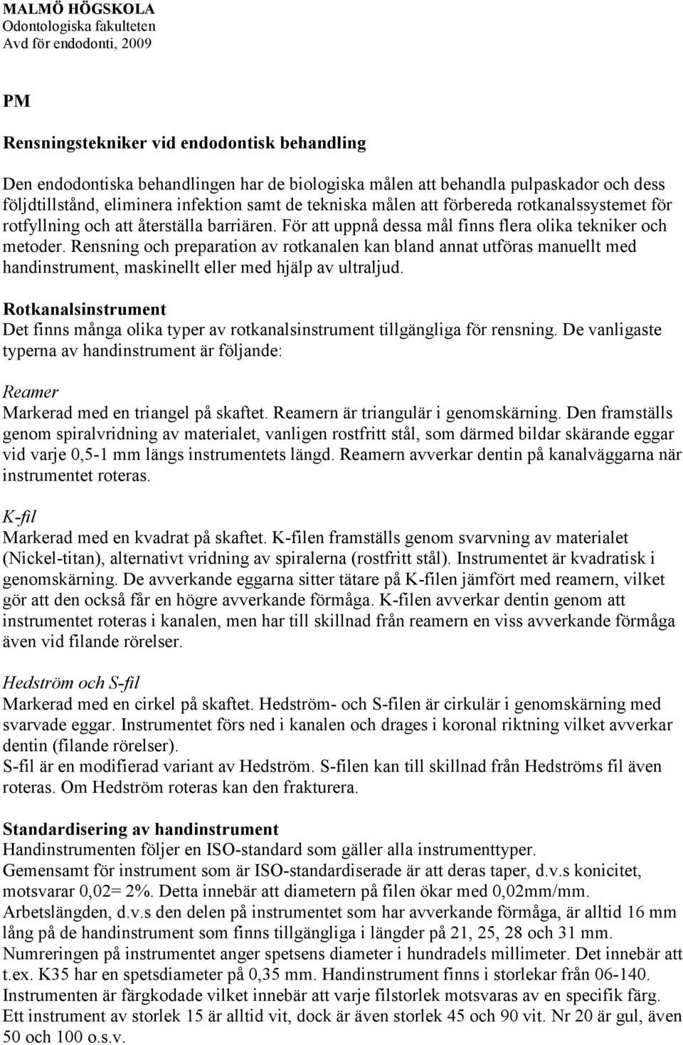 Rensning och preparation av rotkanalen kan bland annat utföras manuellt med handinstrument, maskinellt eller med hjälp av ultraljud.