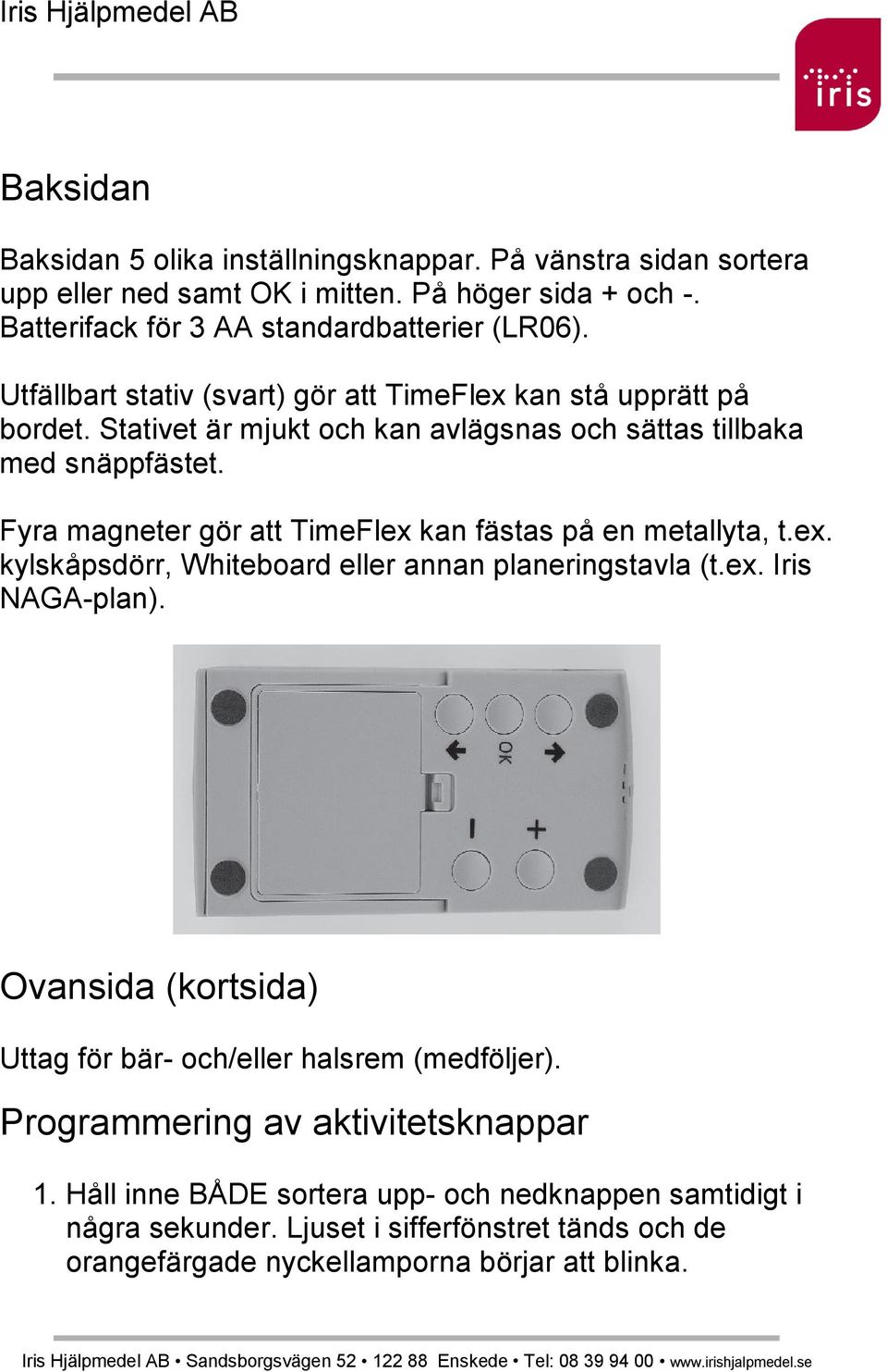 Fyra magneter gör att TimeFlex kan fästas på en metallyta, t.ex. kylskåpsdörr, Whiteboard eller annan planeringstavla (t.ex. Iris NAGA-plan).