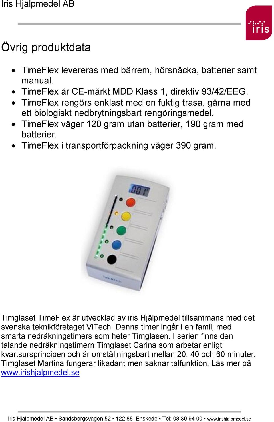 TimeFlex i transportförpackning väger 390 gram. Timglaset TimeFlex är utvecklad av iris Hjälpmedel tillsammans med det svenska teknikföretaget ViTech.