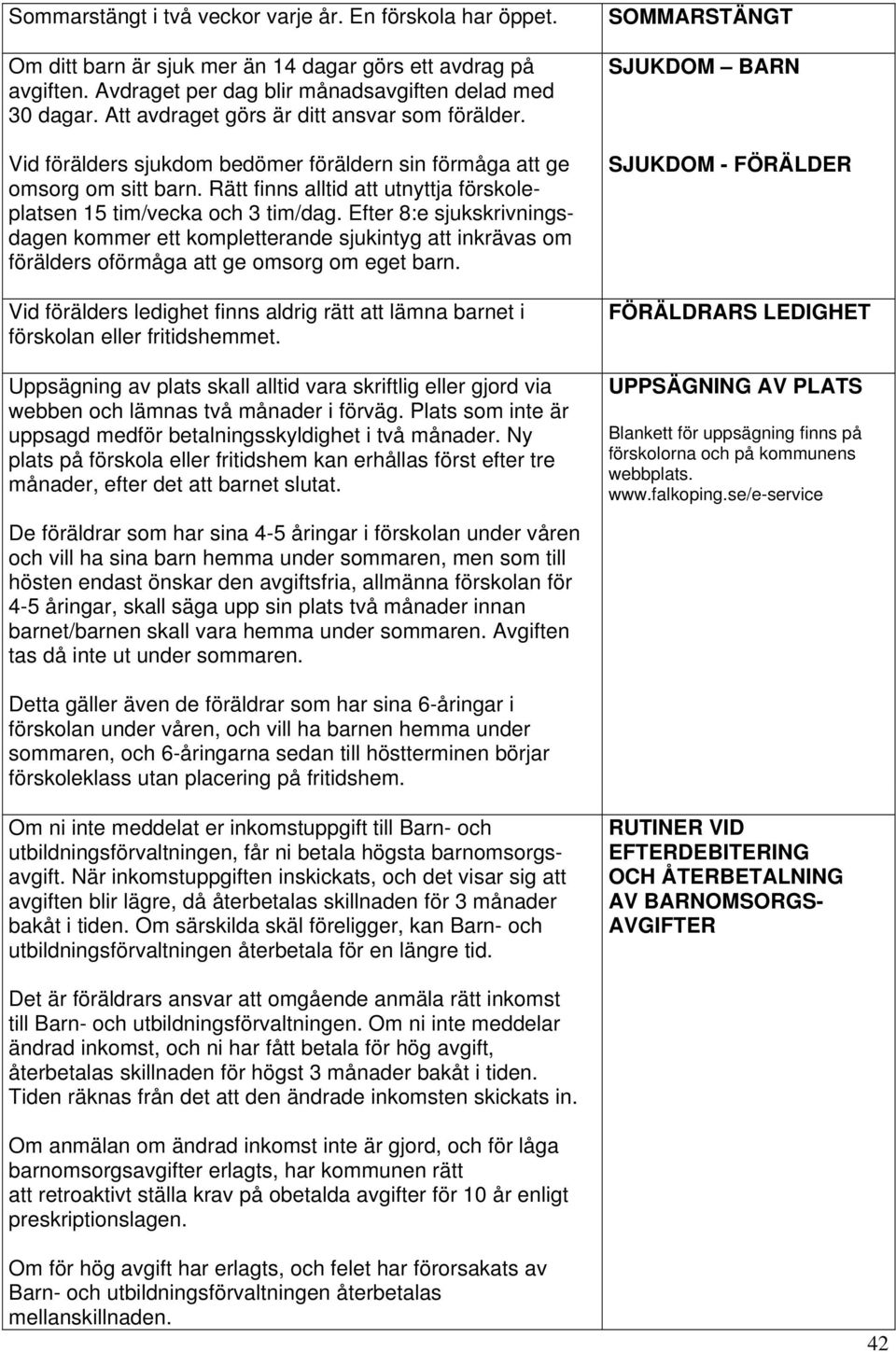 Rätt finns alltid att utnyttja förskoleplatsen 15 tim/vecka och 3 tim/dag.