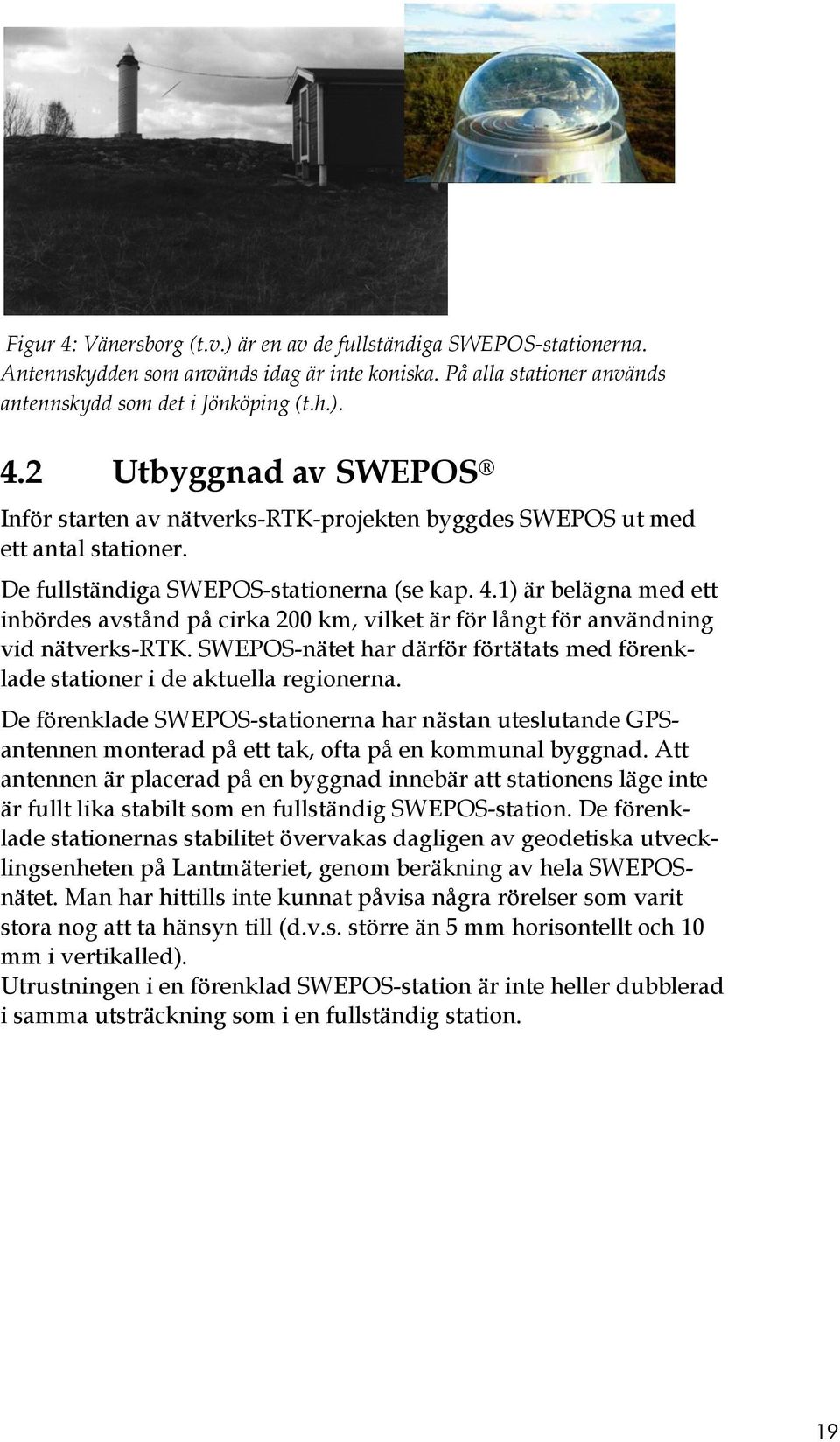 SWEPOS-nätet har därför förtätats med förenklade stationer i de aktuella regionerna.