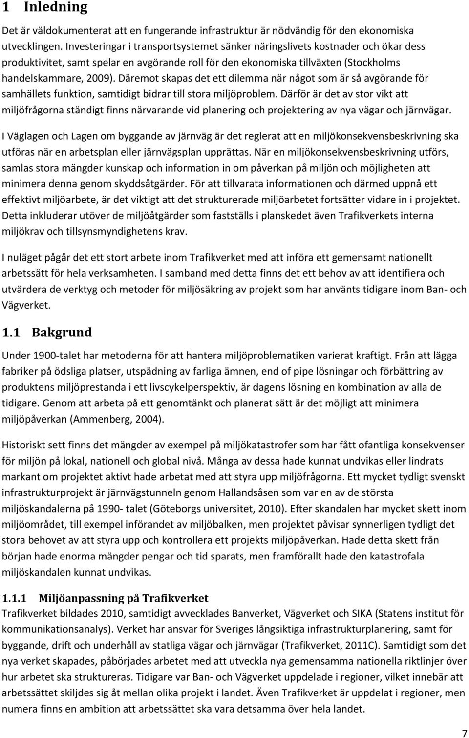 Däremot skapas det ett dilemma när något som är så avgörande för samhällets funktion, samtidigt bidrar till stora miljöproblem.