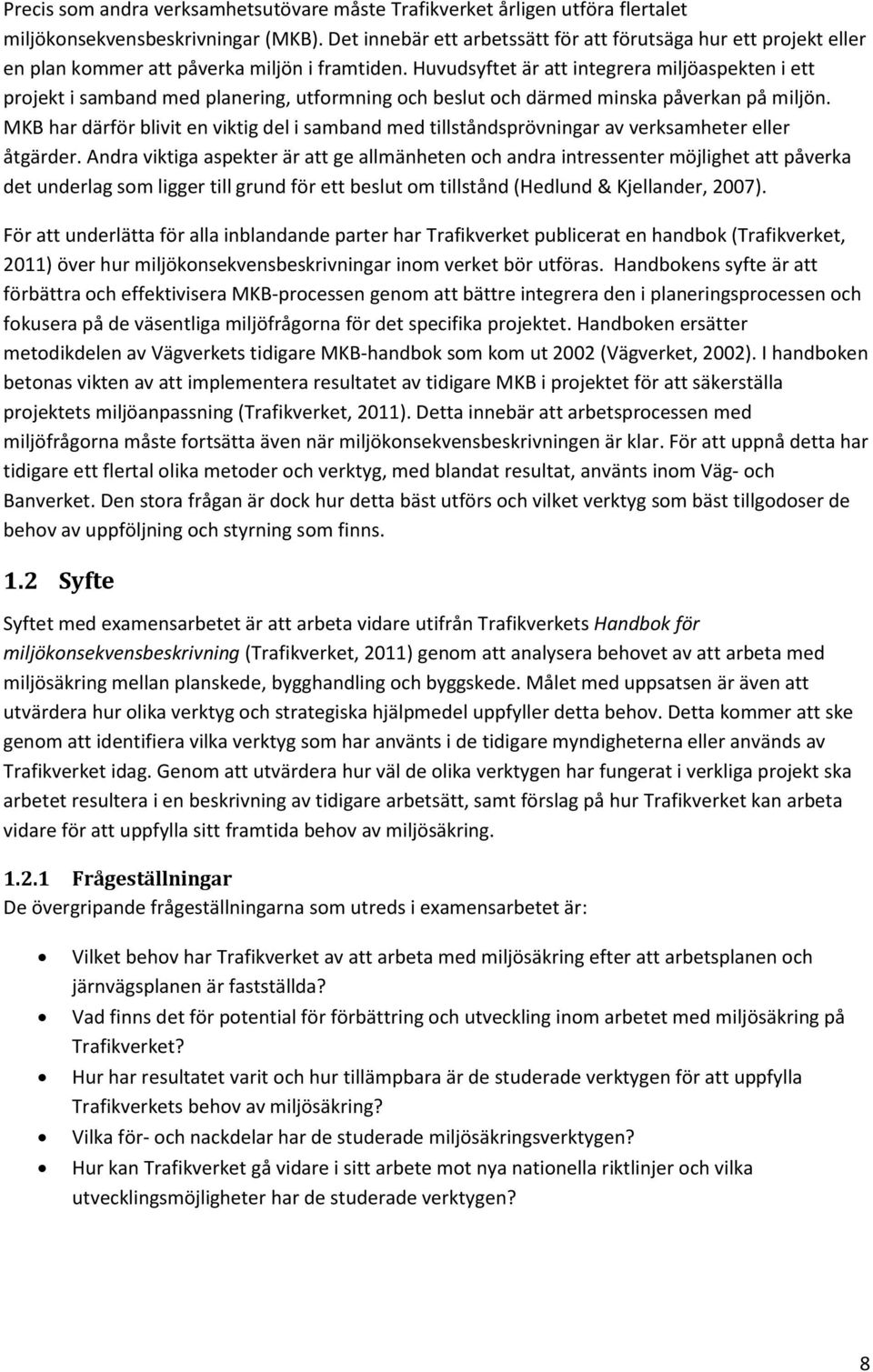 Huvudsyftet är att integrera miljöaspekten i ett projekt i samband med planering, utformning och beslut och därmed minska påverkan på miljön.