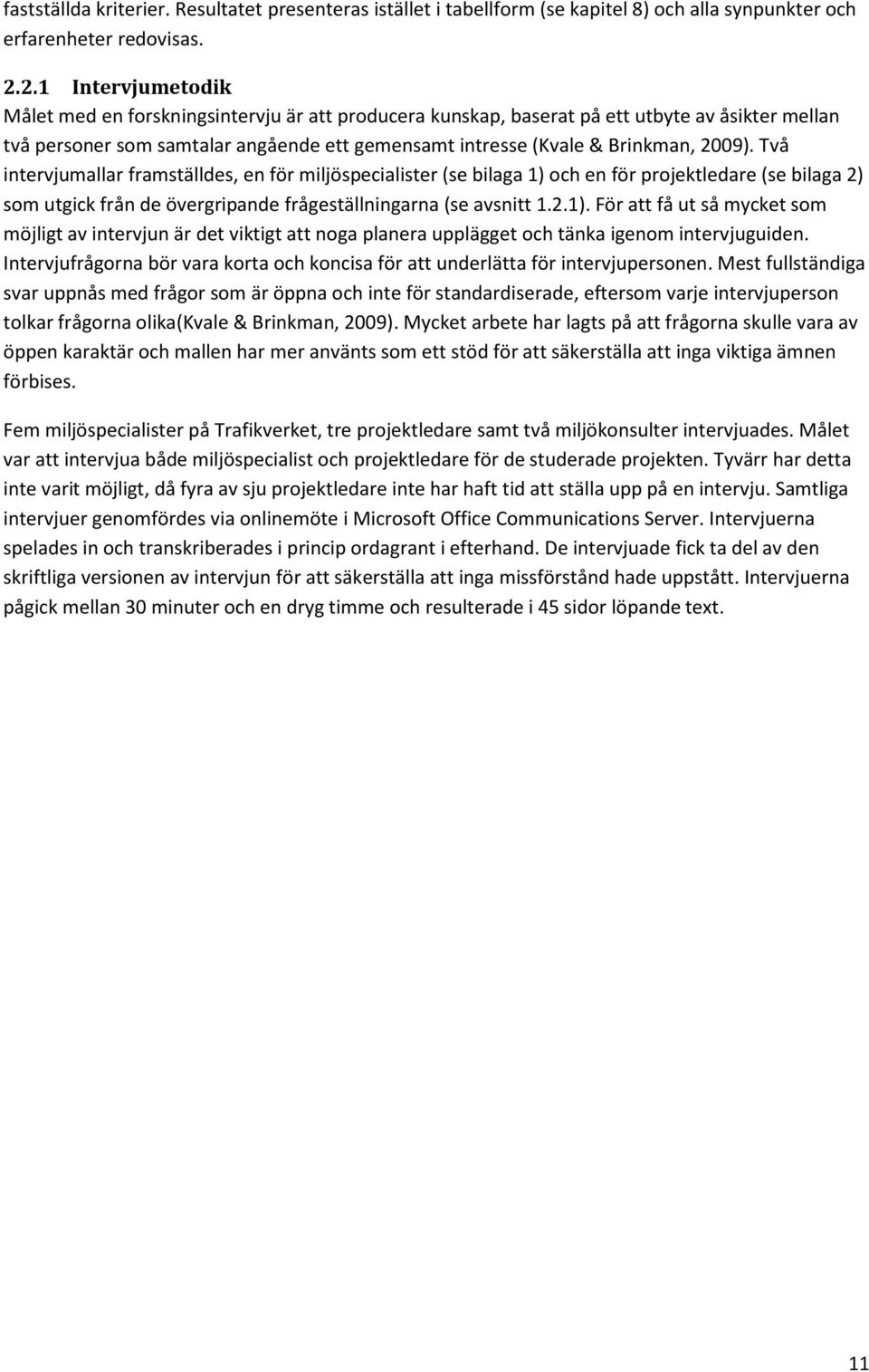 2009). Två intervjumallar framställdes, en för miljöspecialister (se bilaga 1) 