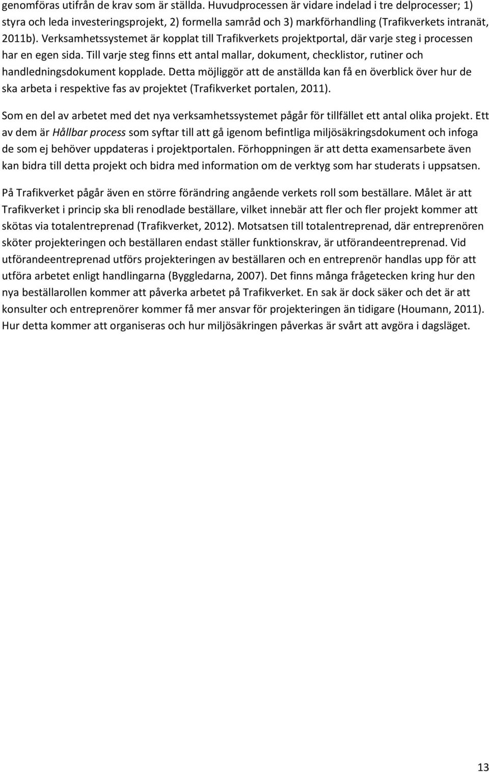 Verksamhetssystemet är kopplat till Trafikverkets projektportal, där varje steg i processen har en egen sida.