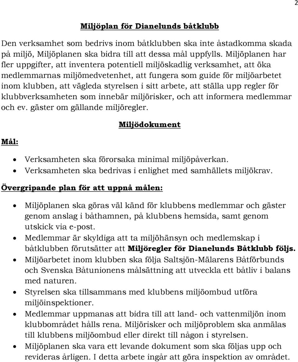 sitt arbete, att ställa upp regler för klubbverksamheten som innebär miljörisker, och att informera medlemmar och ev. gäster om gällande miljöregler.