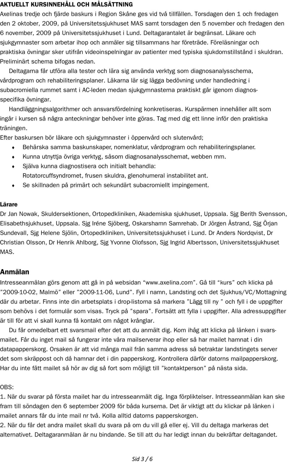 Deltagarantalet är begränsat. Läkare och sjukgymnaster som arbetar ihop och anmäler sig tillsammans har företräde.