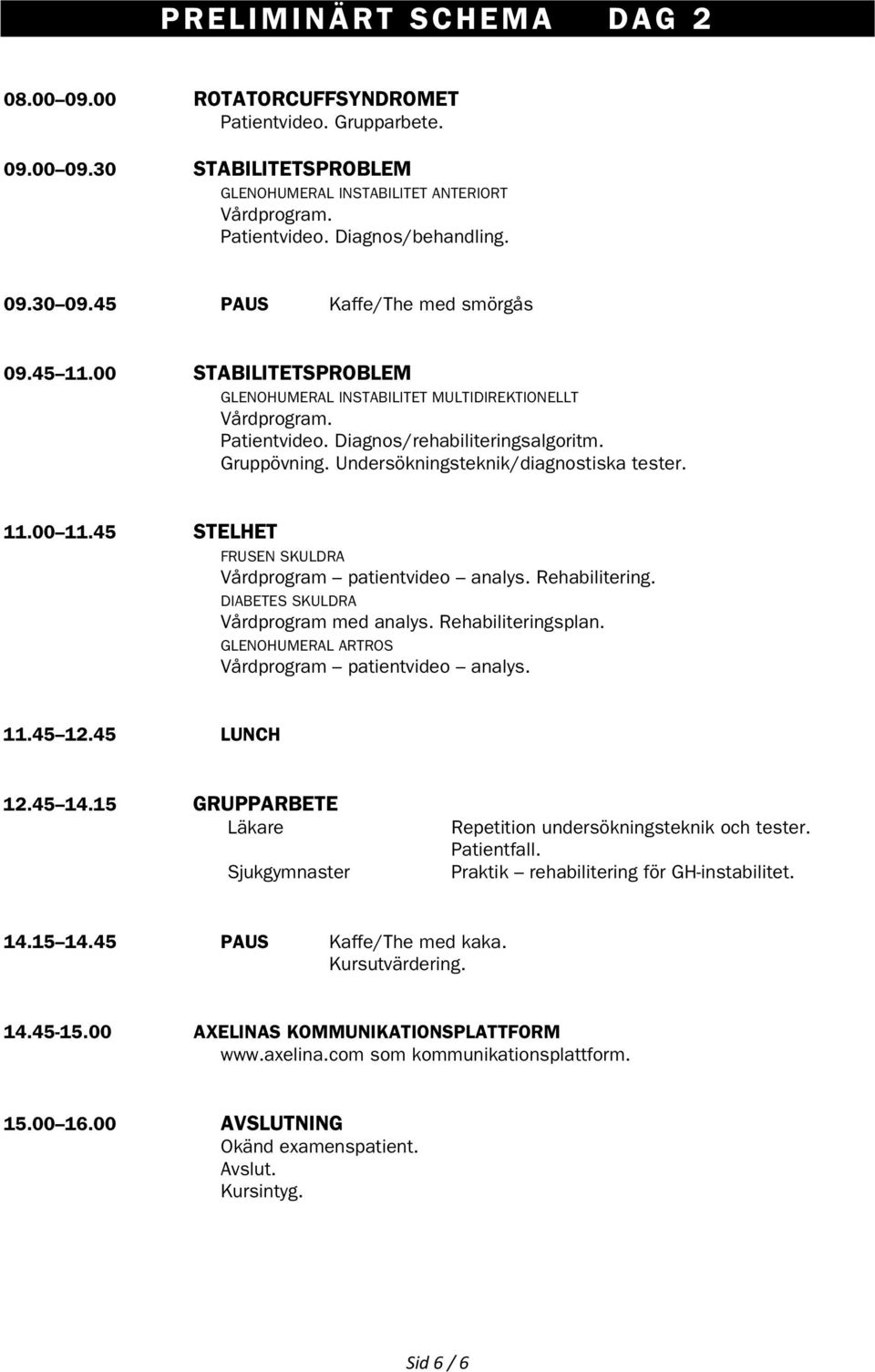 Undersökningsteknik/diagnostiska tester. 11.00 11.45 STELHET FRUSEN SKULDRA Vårdprogram patientvideo analys. Rehabilitering. DIABETES SKULDRA Vårdprogram med analys. Rehabiliteringsplan.