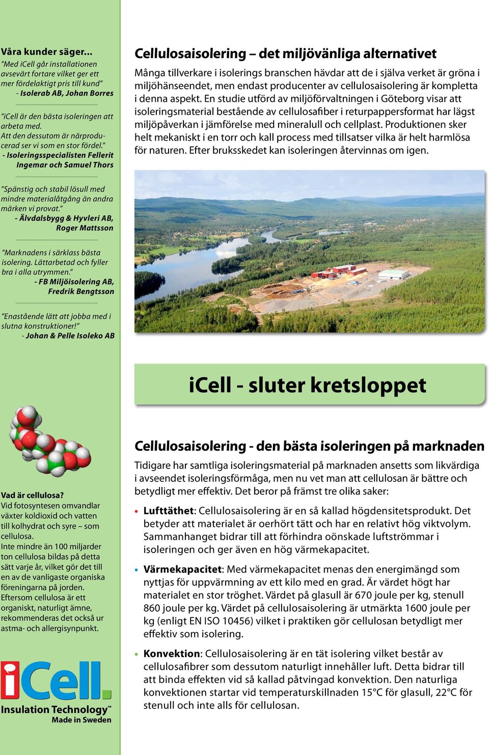 - Isoleringsspecialisten Fellerit Ingemar och Samuel Thors Cellulosaisolering det miljövänliga alternativet Många tillverkare i isolerings branschen hävdar att de i själva verket är gröna i