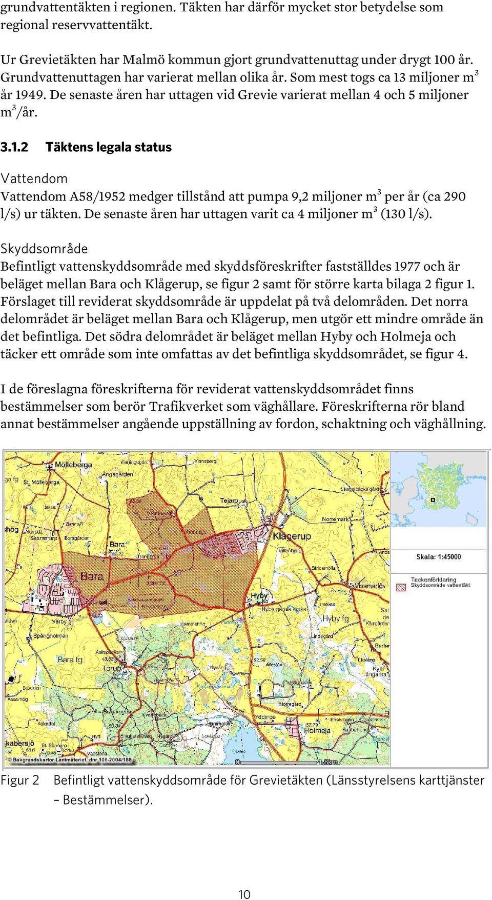 De senaste åren har uttagen varit ca 4 miljoner m 3 (130 l/s).