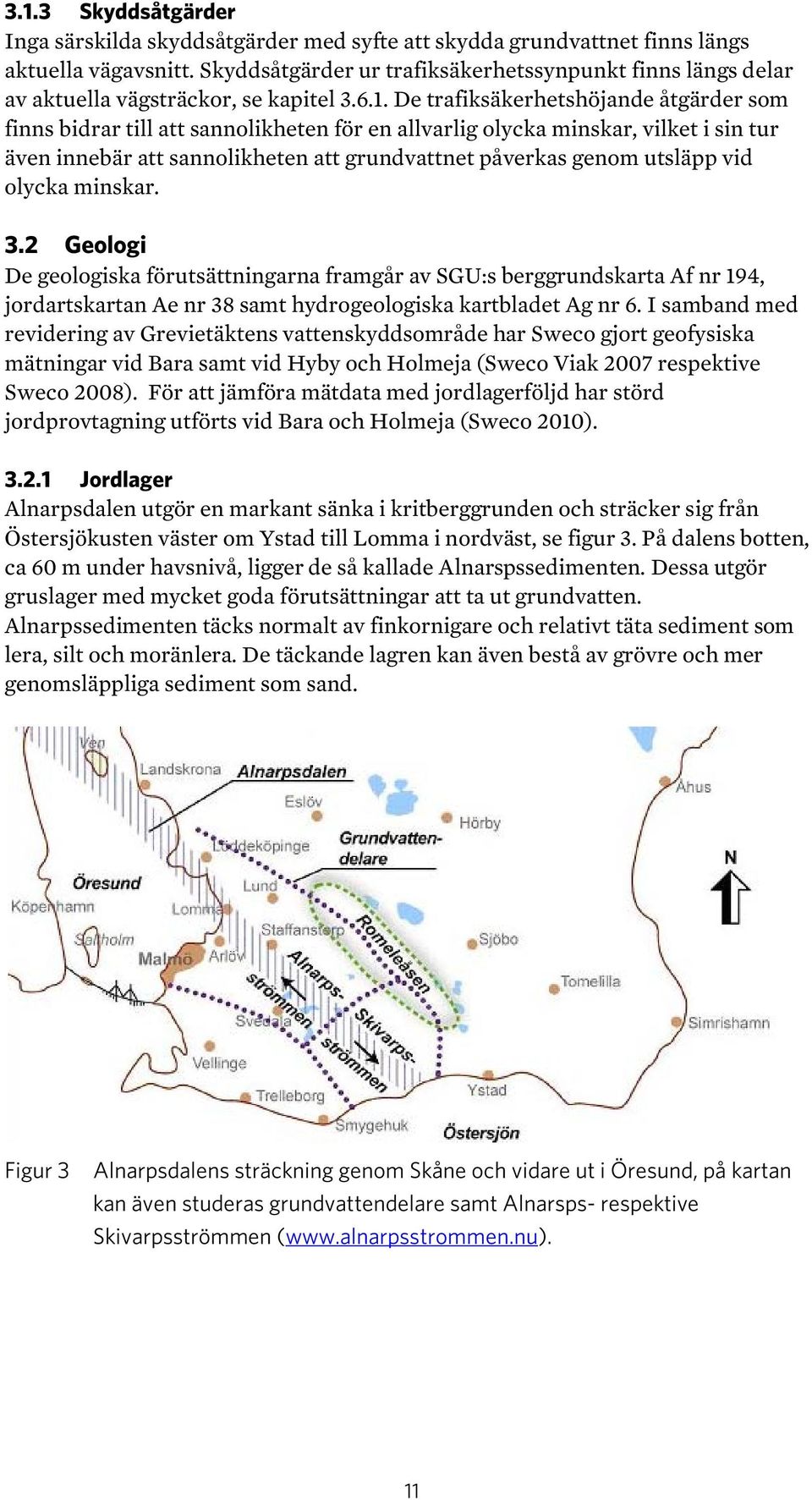 De trafiksäkerhetshöjande åtgärder som finns bidrar till att sannolikheten för en allvarlig olycka minskar, vilket i sin tur även innebär att sannolikheten att grundvattnet påverkas genom utsläpp vid