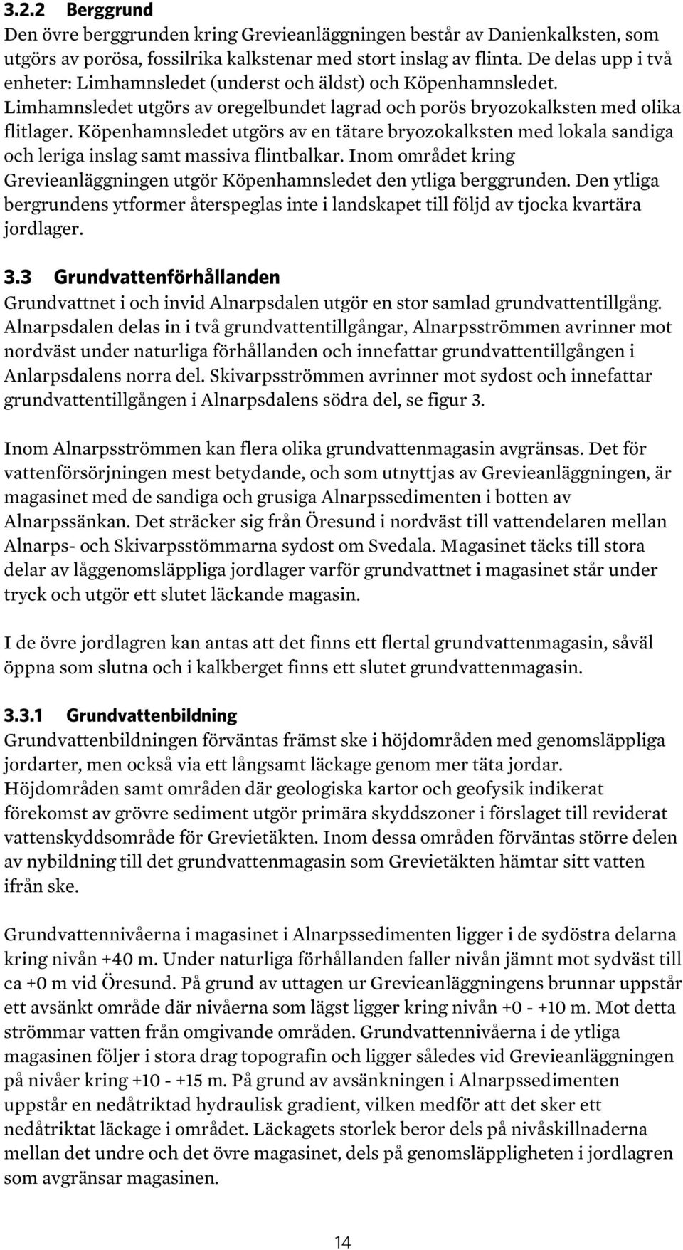 Köpenhamnsledet utgörs av en tätare bryozokalksten med lokala sandiga och leriga inslag samt massiva flintbalkar. Inom området kring Grevieanläggningen utgör Köpenhamnsledet den ytliga berggrunden.