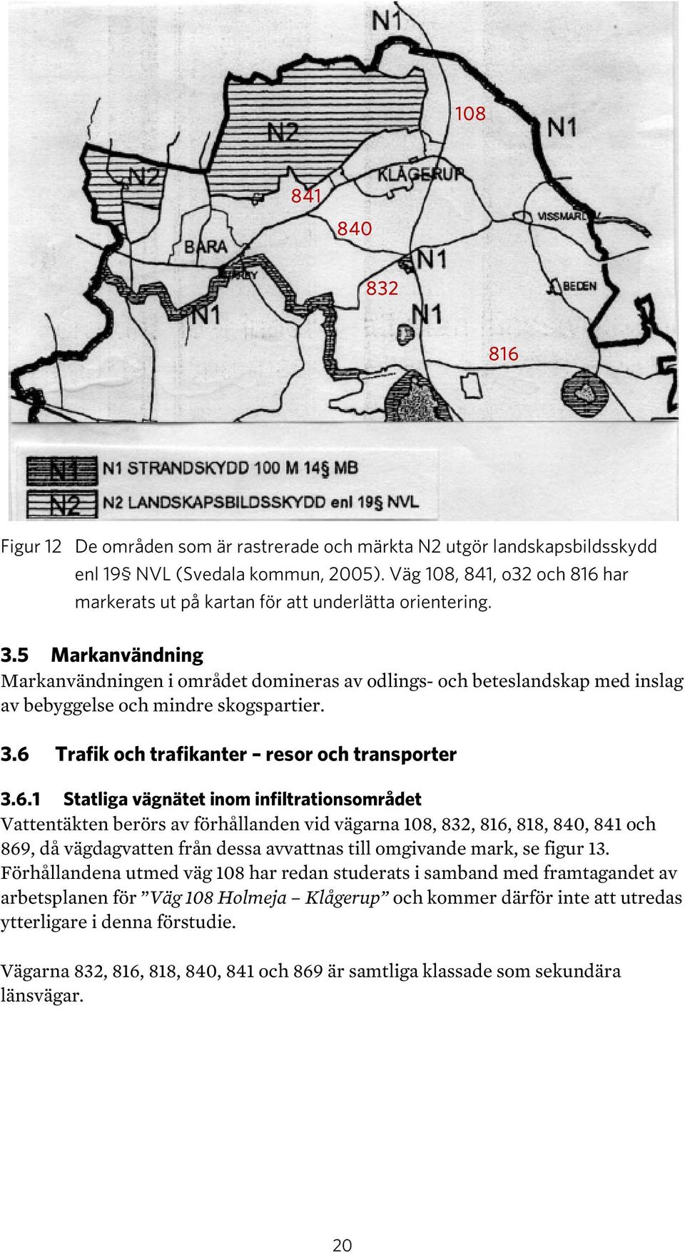 5 Markanvändning Markanvändningen i området domineras av odlings- och beteslandskap med inslag av bebyggelse och mindre skogspartier. 3.6 