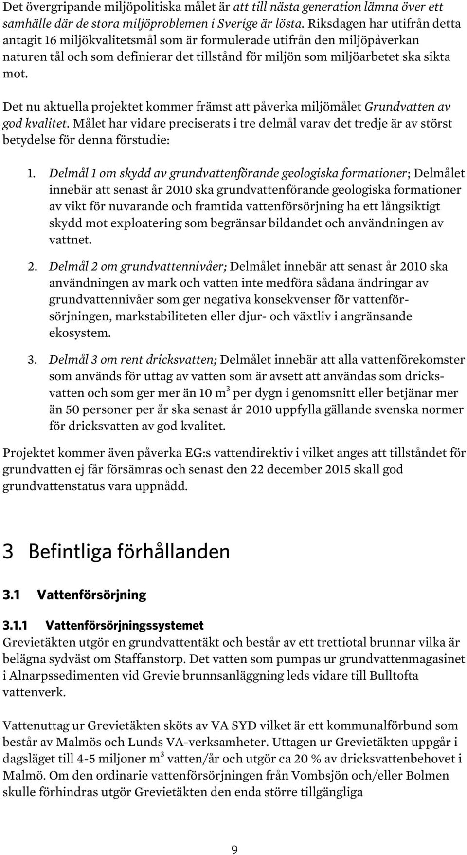 Det nu aktuella projektet kommer främst att påverka miljömålet Grundvatten av god kvalitet. Målet har vidare preciserats i tre delmål varav det tredje är av störst betydelse för denna förstudie: 1.